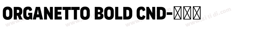 Organetto Bold Cnd字体转换 Organetto Bold Cnd字体转换